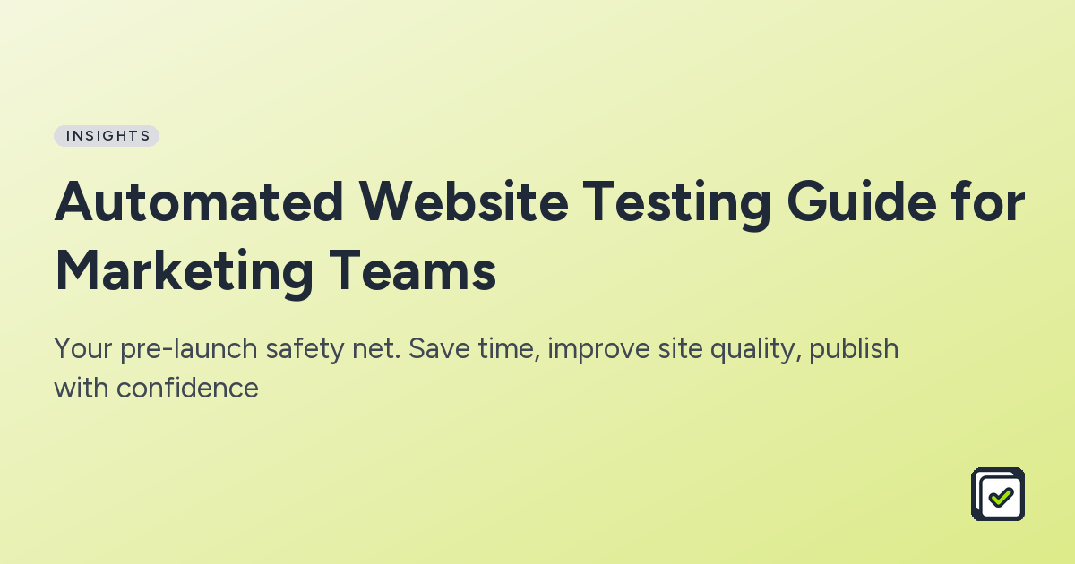 Automated Website Testing Guide for Marketing Teams: Your pre-launch safety net. Save time, improve site quality, publish with confidence
