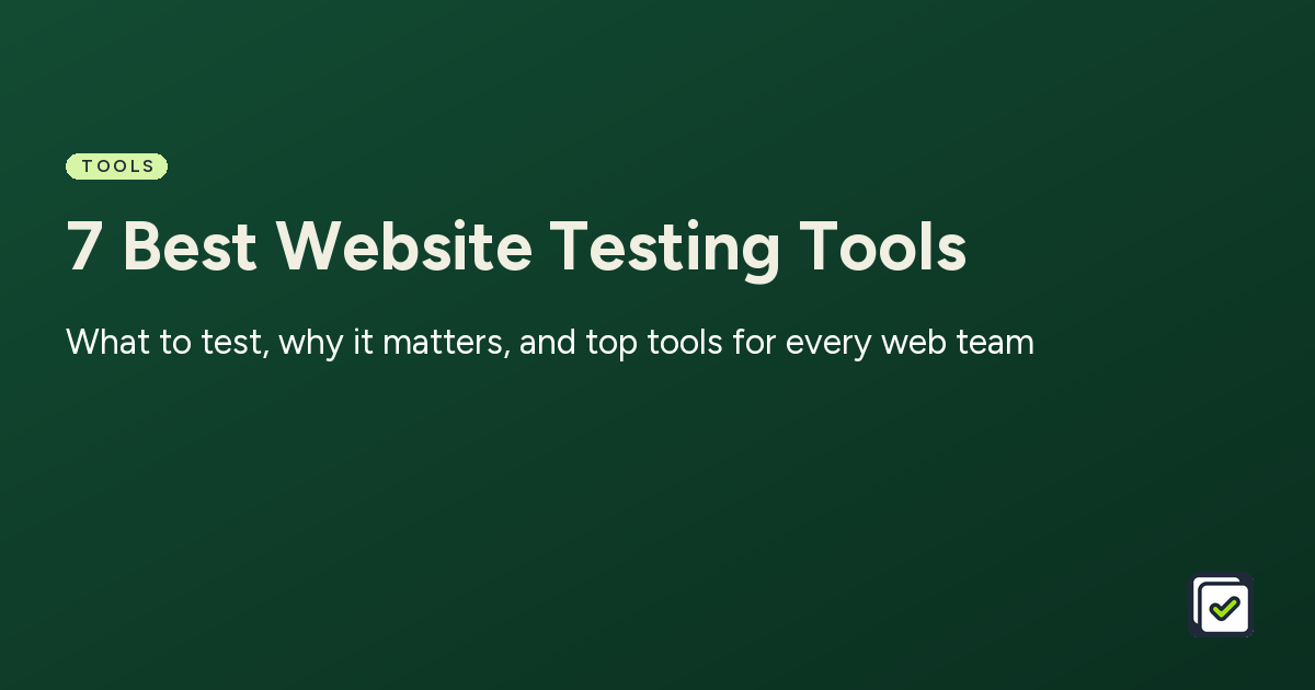 7 Best Website Testing Tools: What to test, why it matters, and top tools for every web team
