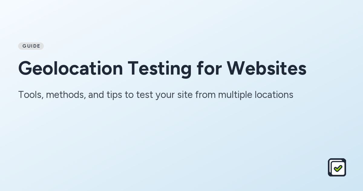 Geolocation Testing for Websites: Tools, methods, and tips to test your site from multiple locations
