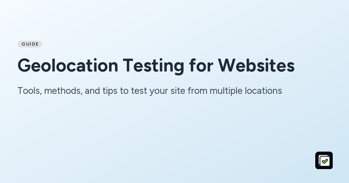 Geolocation Testing for Websites: Tools, methods, and tips to test your site from multiple locations