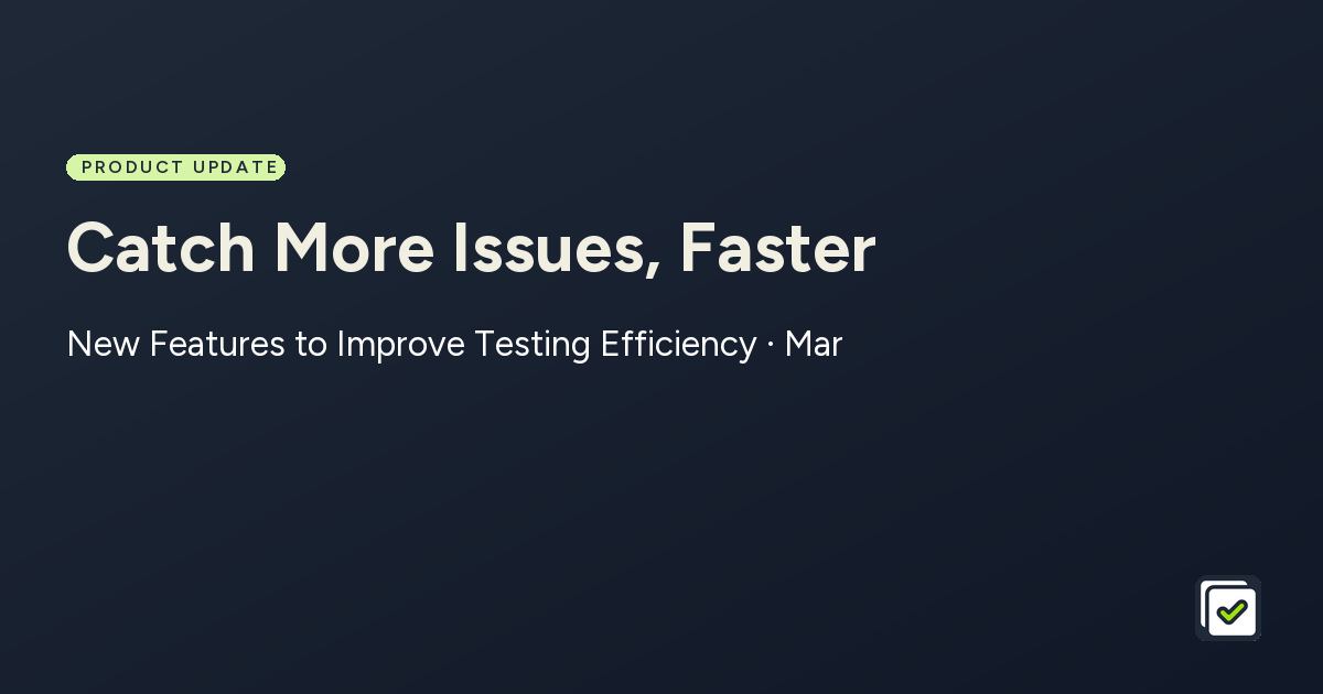 Catch More Issues, Faster: New Features to Improve Testing Efficiency · Mar