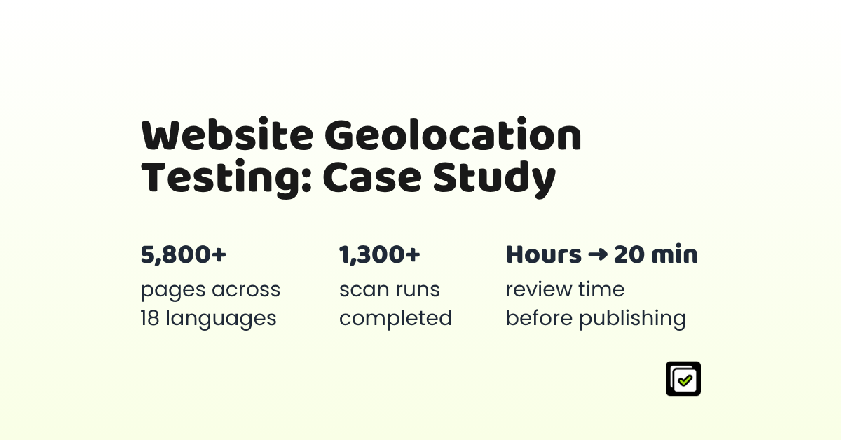 Website Geolocation Testing: Case Study Across 18 Languages — 5,800+ pages, 1,300+ scan runs, Hours to 20 min review time